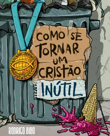 Como se tornar um cristão inútil – Do mesmo autor de “O Deus que destrói sonhos”