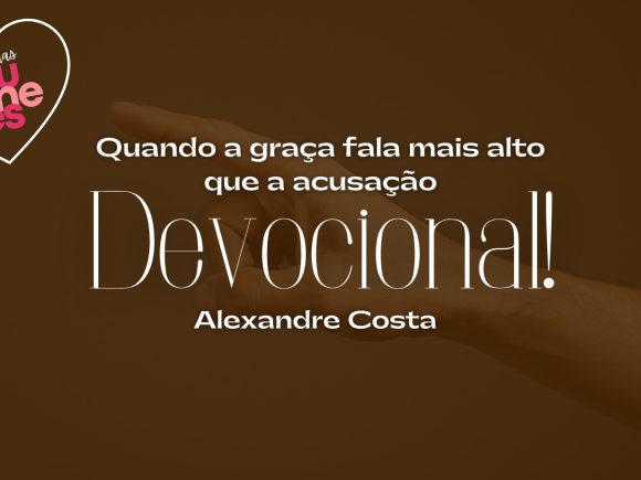 Devocional – Quando a graça fala mais alto que a acusação