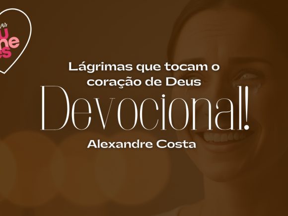 Devocional – Lágrimas que tocam o coração de Deus