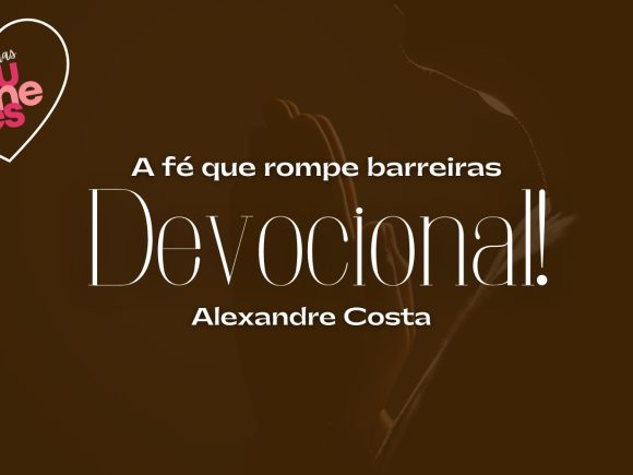 Devocional: A fé que rompe barreiras