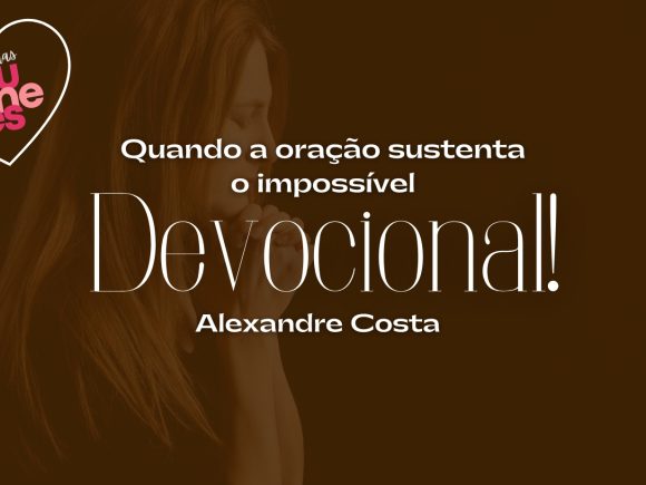 Devocional – Quando a oração sustenta o impossível