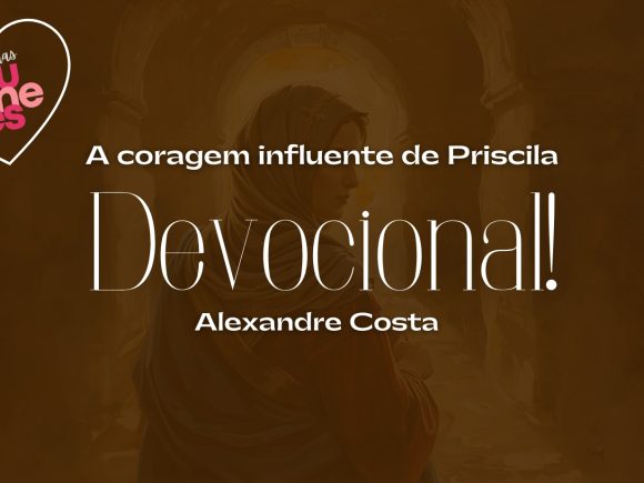 Devocional – A coragem influente de Priscila