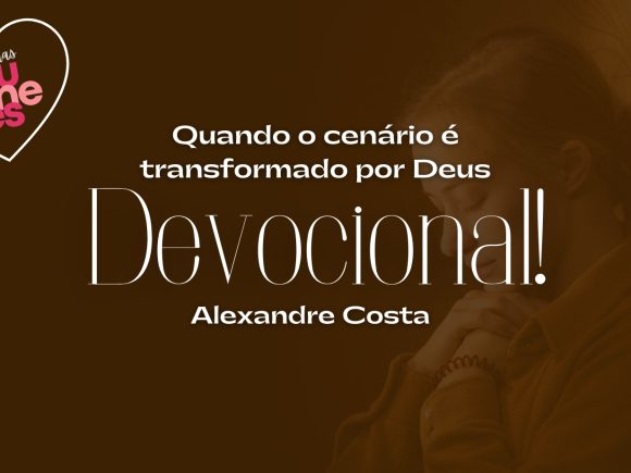 Devocional – quando o cenário é transformado por Deus
