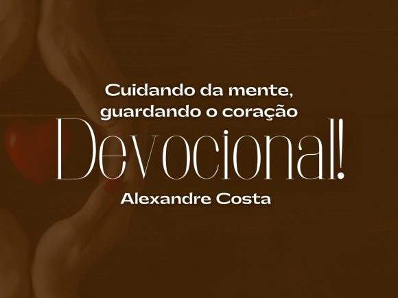 Devocional – Cuidando da mente, guardando o coração