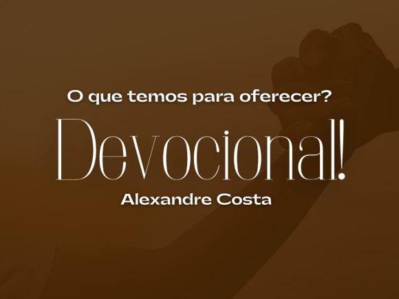 Devocional – O que temos para oferecer?