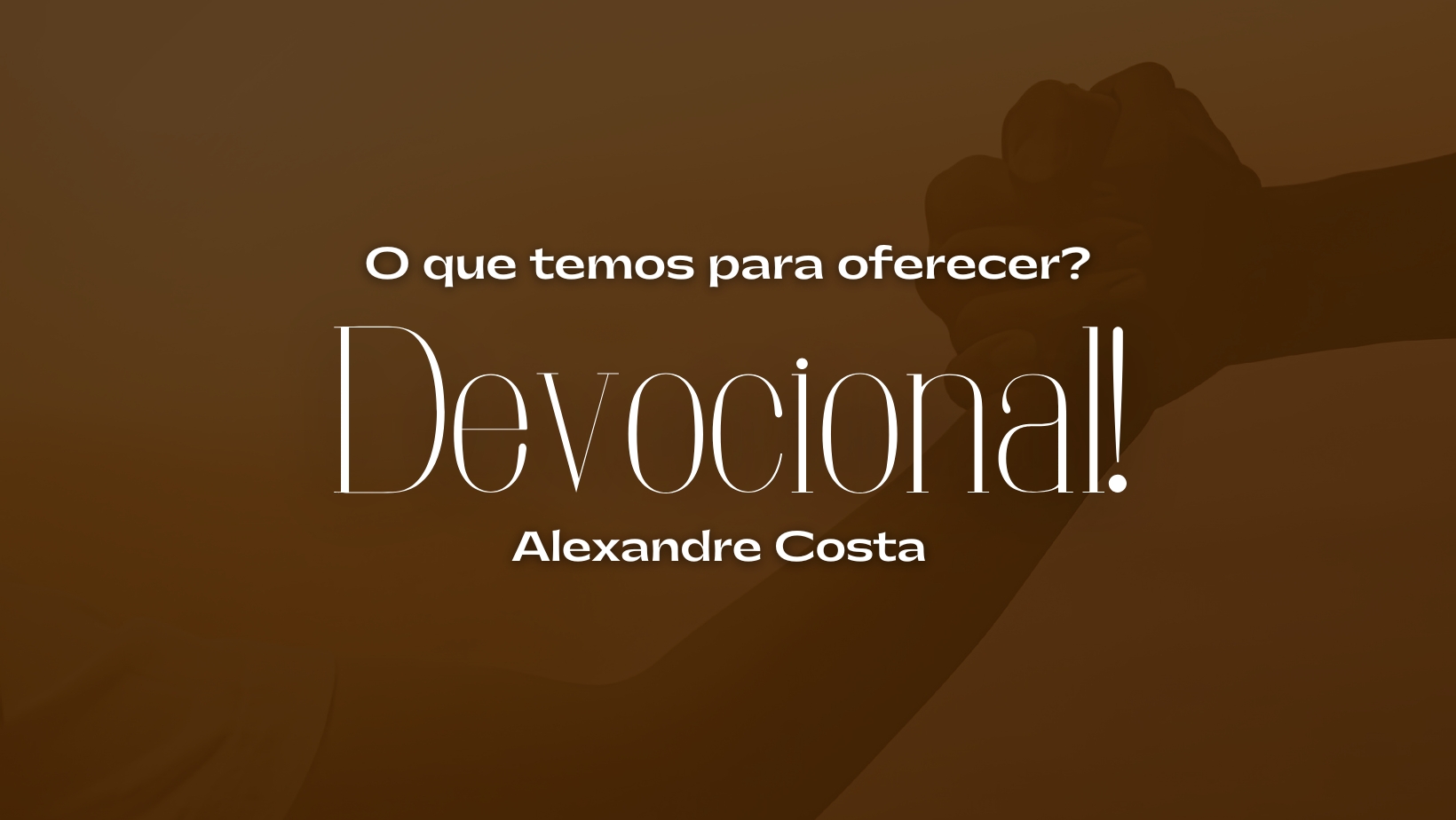 Devocional – O que temos para oferecer?