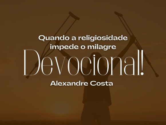 Devocional – Quando a religiosidade impede o milagre