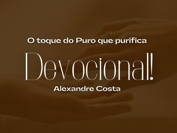 Devocional – O toque do Puro que purifica