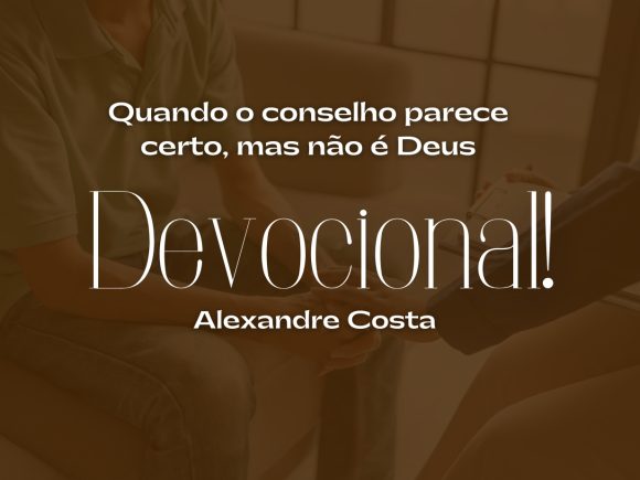 Devocional – Quando o conselho parece certo, mas não é Deus
