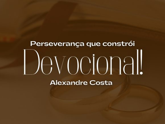 Devocional – Perseverança que constrói