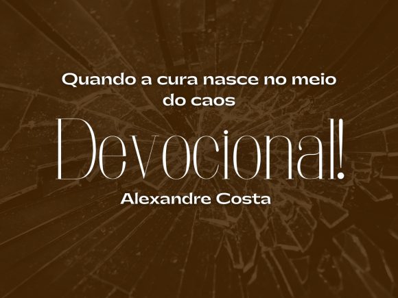 Devocional – Quando a cura nasce no meio do caos