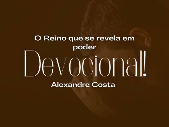 Devocional — O Reino que se revela em poder