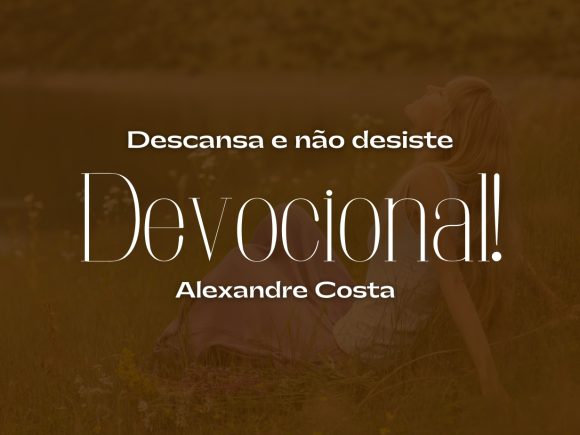Devocional: Descansa e não desiste