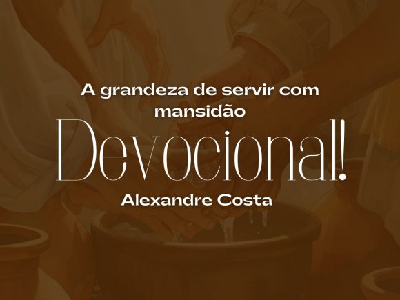 Devocional: A grandeza de servir com mansidão