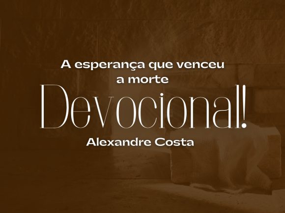 Devocional — A esperança que venceu a morte