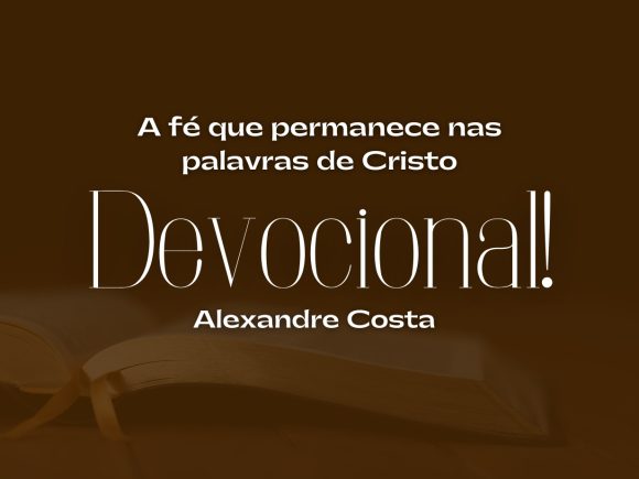 Devocional – A fé que permanece nas palavras de Cristo