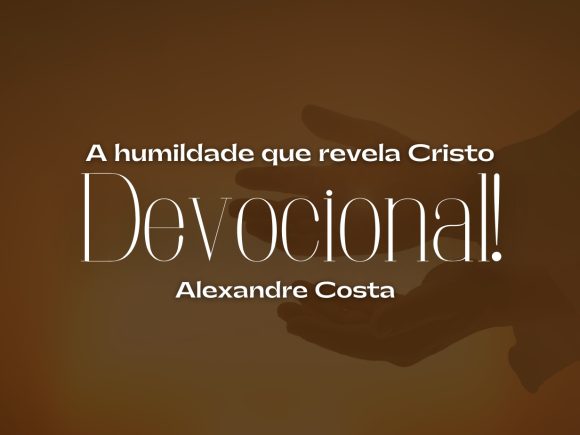 Devocional — A humildade que revela Cristo