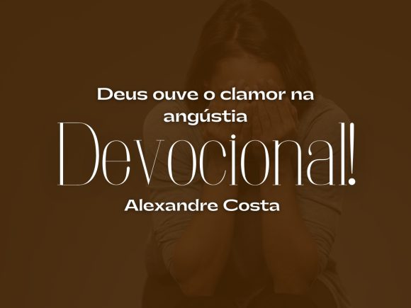 Devocional – Deus ouve o clamor na angústia