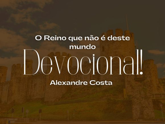 Devocional – O Reino que não é deste mundo